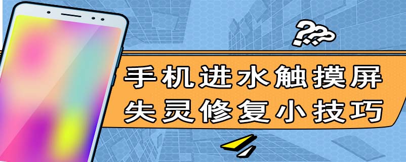 手机进水触摸屏失灵修复小技巧