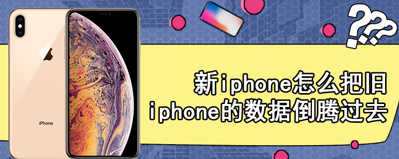 新iphone怎么把旧iphone的数据倒腾过去