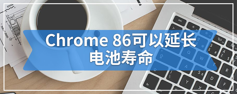 Chrome 86可以延长电池寿命