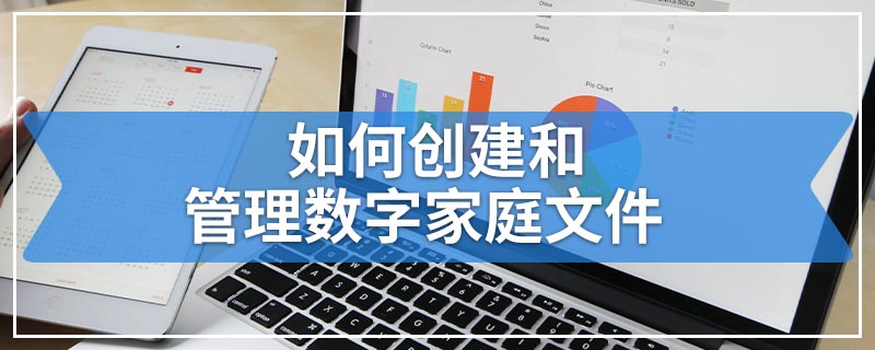 如何创建和管理数字家庭文件