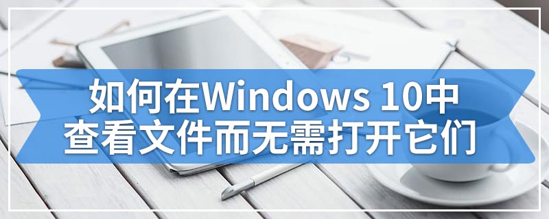 如何在Windows 10中查看文件而无需打开它们