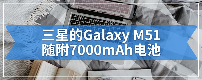 三星的Galaxy M51随附7000mAh电池