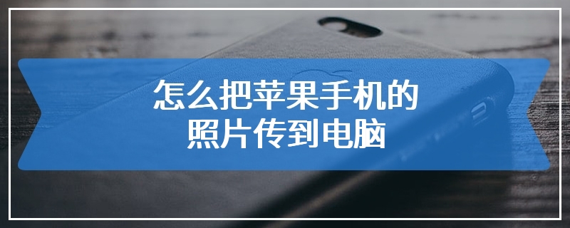 怎么把苹果手机的照片传到电脑