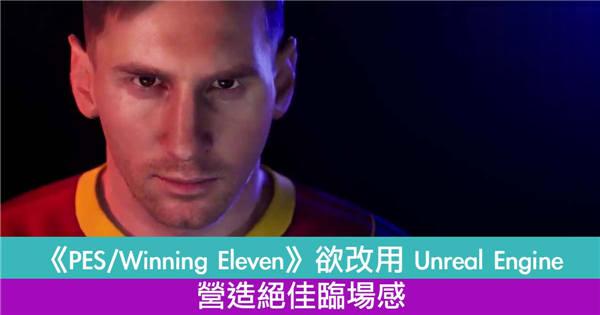 次世代《PES / Winning Eleven》欲改用 Unreal Engine 营造绝佳临场感