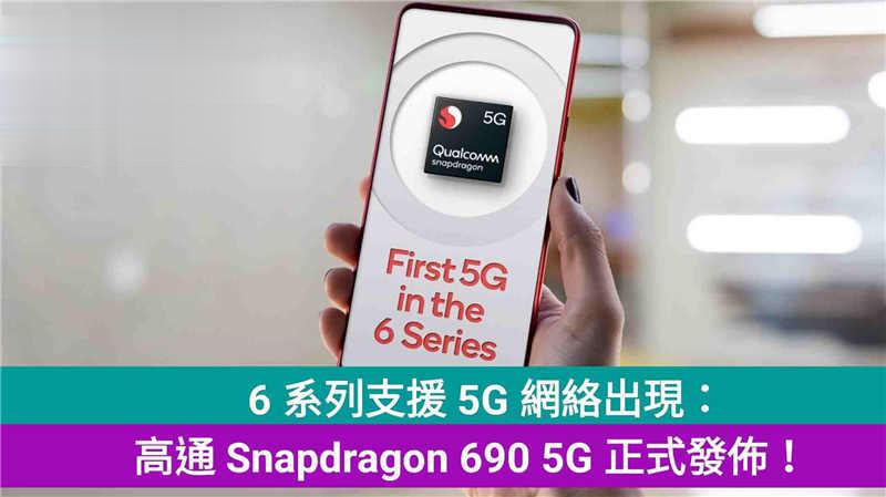 6 系列支援 5G 网络出现：高通 Snapdragon 690 5G 正式发布！