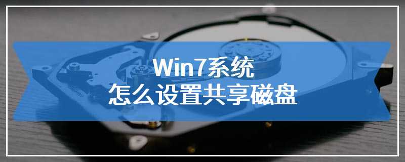Win7系统怎么设置共享磁盘