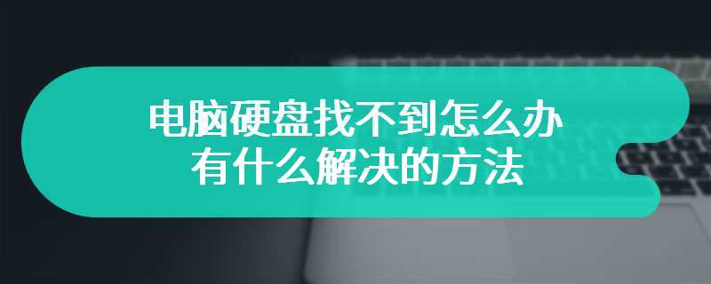 电脑硬盘找不到怎么办 有什么解决的方法