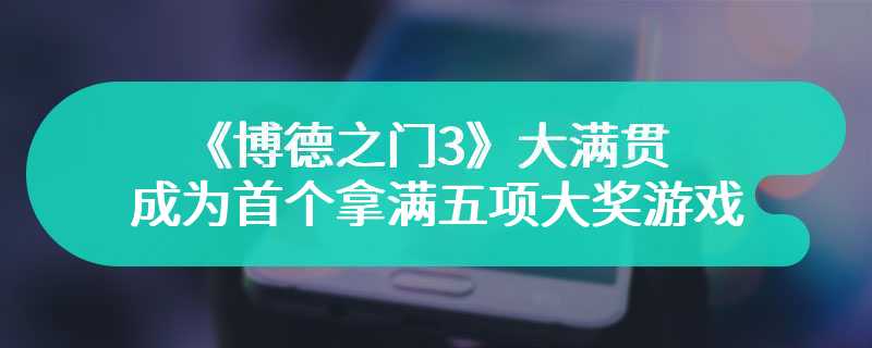 《博德之门3》大满贯 成为首个拿满五项年度大奖游戏