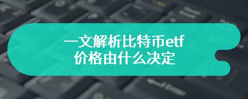 一文解析比特币etf价格由什么决定